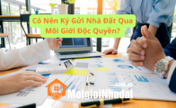 Có nên ký gửi nhà đất qua môi giới độc quyền? Phân tích ưu nhược điểm