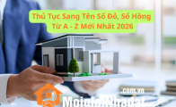 Hướng dẫn thủ tục sang tên sổ đỏ, sổ hồng từ a - z mới nhất 2026